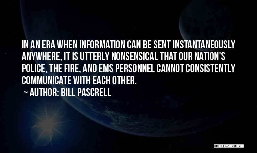 Bill Pascrell Quotes: In An Era When Information Can Be Sent Instantaneously Anywhere, It Is Utterly Nonsensical That Our Nation's Police, The Fire,