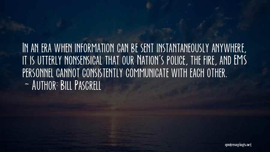 Bill Pascrell Quotes: In An Era When Information Can Be Sent Instantaneously Anywhere, It Is Utterly Nonsensical That Our Nation's Police, The Fire,