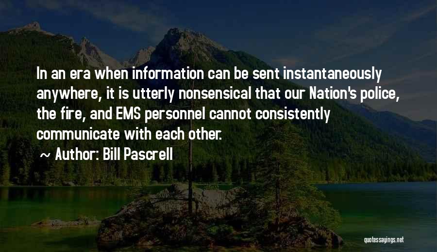 Bill Pascrell Quotes: In An Era When Information Can Be Sent Instantaneously Anywhere, It Is Utterly Nonsensical That Our Nation's Police, The Fire,