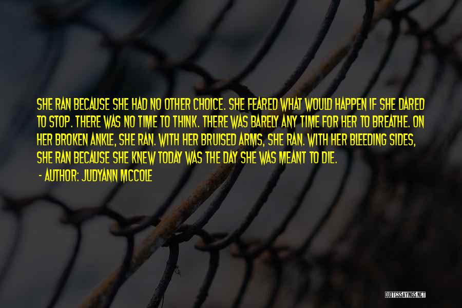 Judyann McCole Quotes: She Ran Because She Had No Other Choice. She Feared What Would Happen If She Dared To Stop. There Was