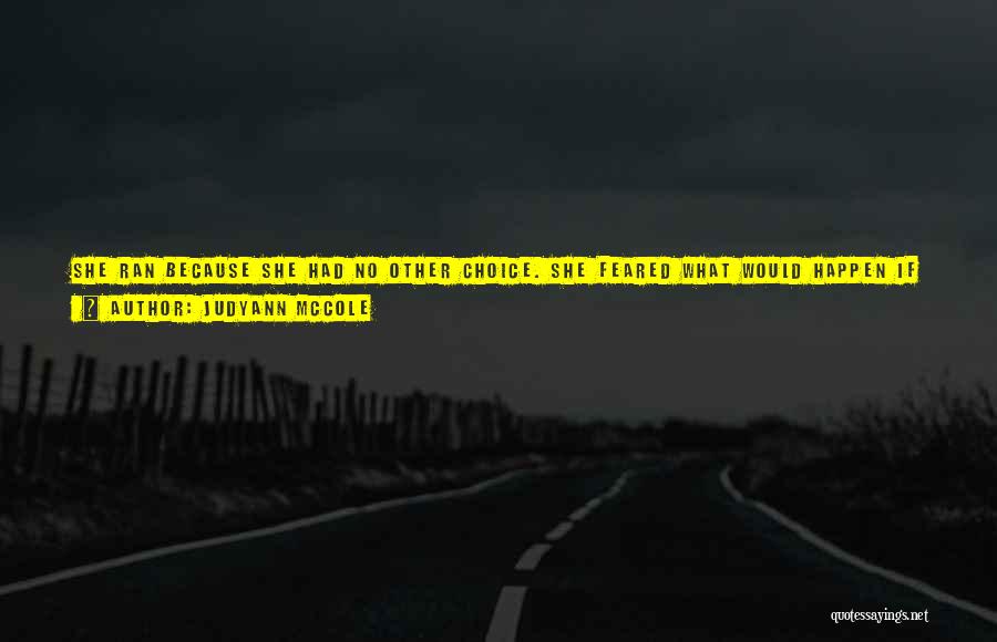 Judyann McCole Quotes: She Ran Because She Had No Other Choice. She Feared What Would Happen If She Dared To Stop. There Was