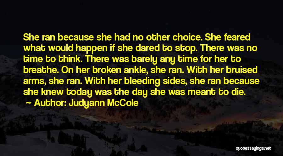 Judyann McCole Quotes: She Ran Because She Had No Other Choice. She Feared What Would Happen If She Dared To Stop. There Was