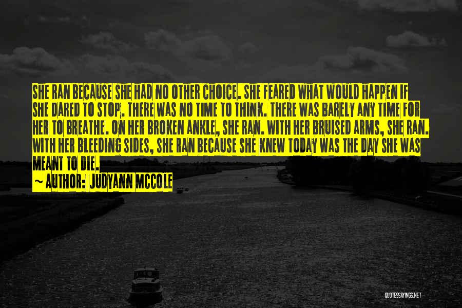 Judyann McCole Quotes: She Ran Because She Had No Other Choice. She Feared What Would Happen If She Dared To Stop. There Was