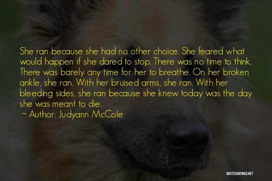 Judyann McCole Quotes: She Ran Because She Had No Other Choice. She Feared What Would Happen If She Dared To Stop. There Was