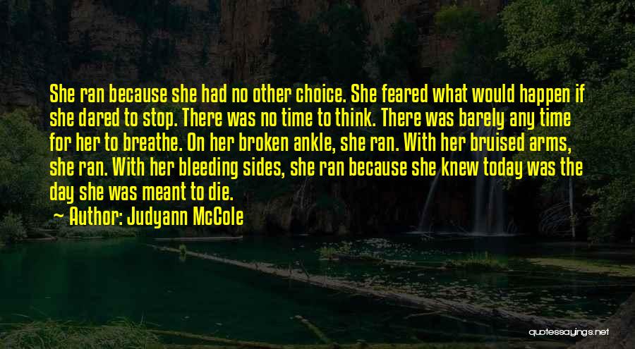 Judyann McCole Quotes: She Ran Because She Had No Other Choice. She Feared What Would Happen If She Dared To Stop. There Was