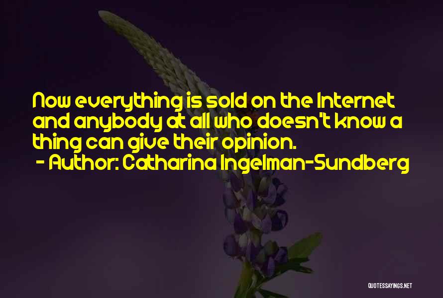 Catharina Ingelman-Sundberg Quotes: Now Everything Is Sold On The Internet And Anybody At All Who Doesn't Know A Thing Can Give Their Opinion.