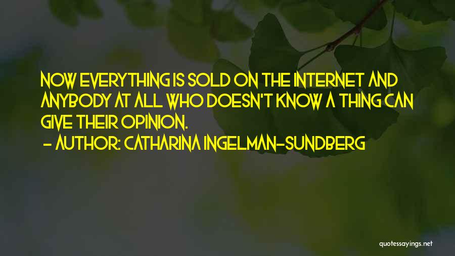 Catharina Ingelman-Sundberg Quotes: Now Everything Is Sold On The Internet And Anybody At All Who Doesn't Know A Thing Can Give Their Opinion.