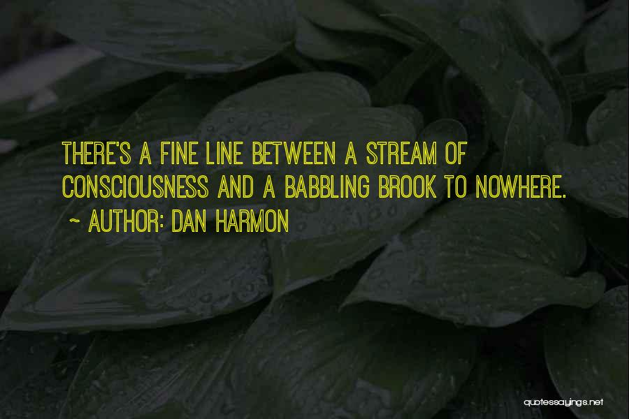 Dan Harmon Quotes: There's A Fine Line Between A Stream Of Consciousness And A Babbling Brook To Nowhere.