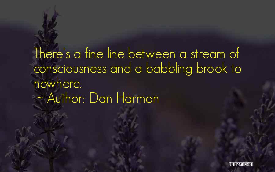 Dan Harmon Quotes: There's A Fine Line Between A Stream Of Consciousness And A Babbling Brook To Nowhere.