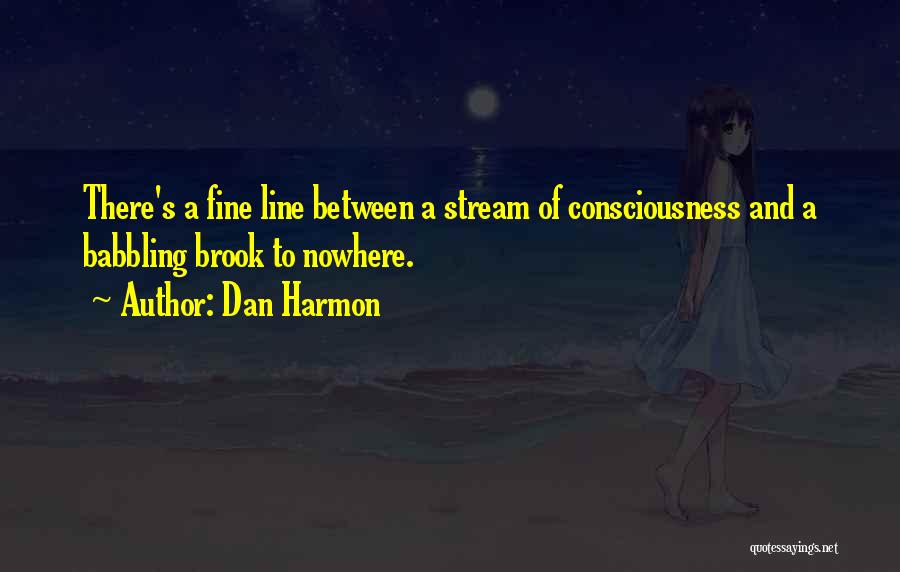 Dan Harmon Quotes: There's A Fine Line Between A Stream Of Consciousness And A Babbling Brook To Nowhere.