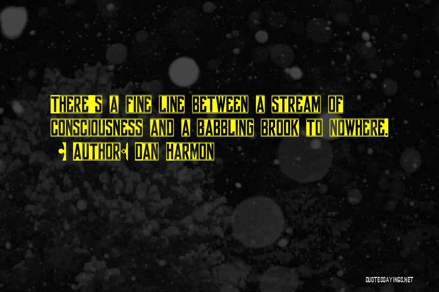 Dan Harmon Quotes: There's A Fine Line Between A Stream Of Consciousness And A Babbling Brook To Nowhere.