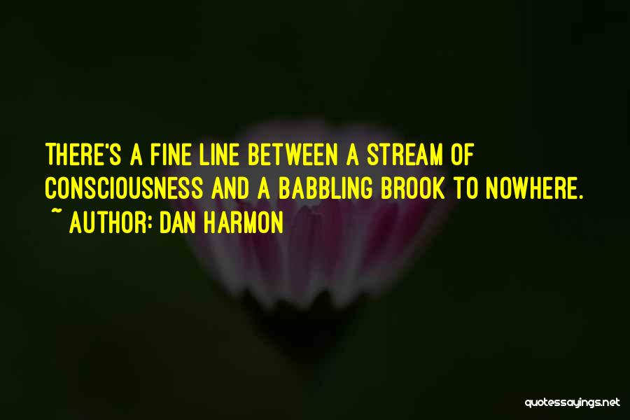 Dan Harmon Quotes: There's A Fine Line Between A Stream Of Consciousness And A Babbling Brook To Nowhere.