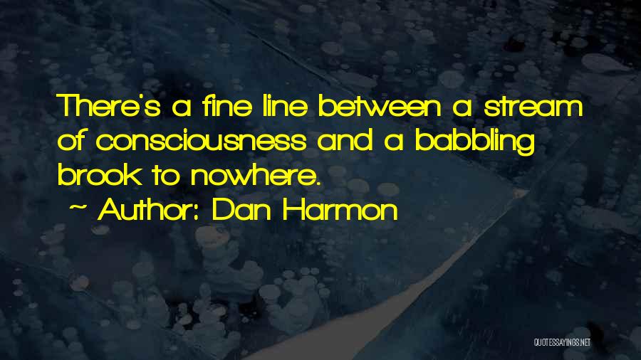 Dan Harmon Quotes: There's A Fine Line Between A Stream Of Consciousness And A Babbling Brook To Nowhere.