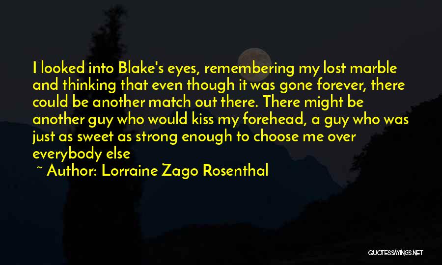 Lorraine Zago Rosenthal Quotes: I Looked Into Blake's Eyes, Remembering My Lost Marble And Thinking That Even Though It Was Gone Forever, There Could