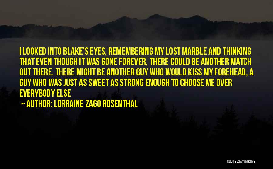 Lorraine Zago Rosenthal Quotes: I Looked Into Blake's Eyes, Remembering My Lost Marble And Thinking That Even Though It Was Gone Forever, There Could