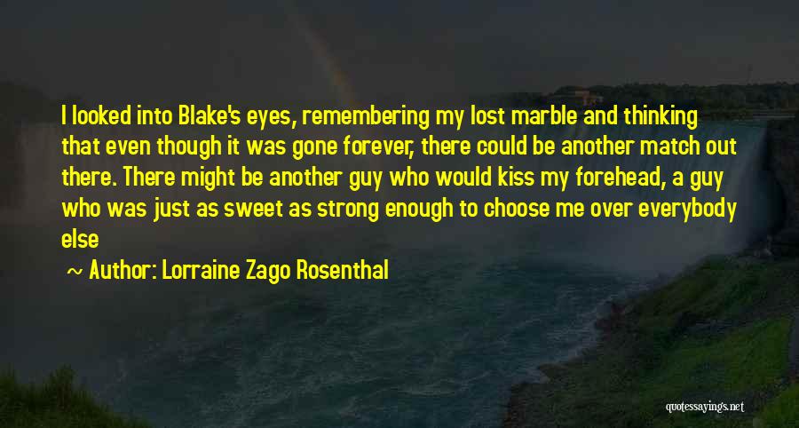 Lorraine Zago Rosenthal Quotes: I Looked Into Blake's Eyes, Remembering My Lost Marble And Thinking That Even Though It Was Gone Forever, There Could