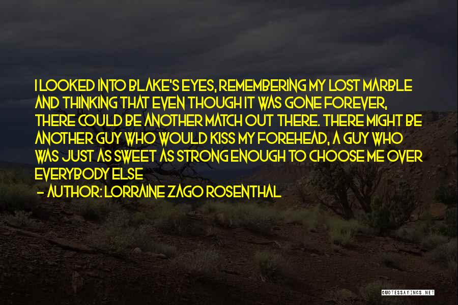 Lorraine Zago Rosenthal Quotes: I Looked Into Blake's Eyes, Remembering My Lost Marble And Thinking That Even Though It Was Gone Forever, There Could