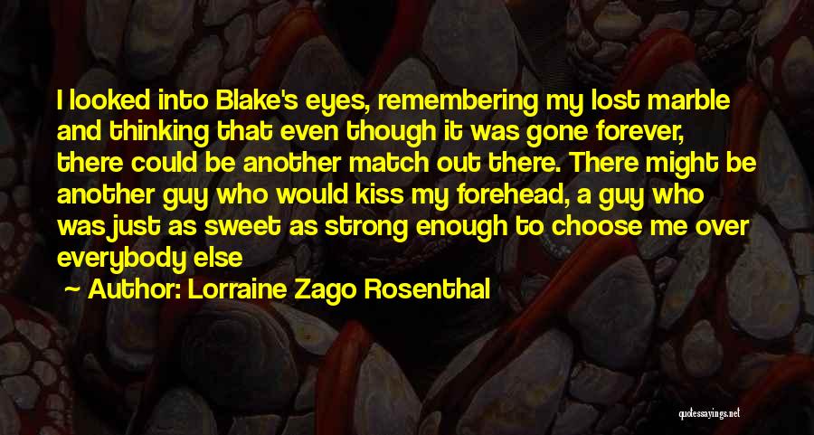 Lorraine Zago Rosenthal Quotes: I Looked Into Blake's Eyes, Remembering My Lost Marble And Thinking That Even Though It Was Gone Forever, There Could