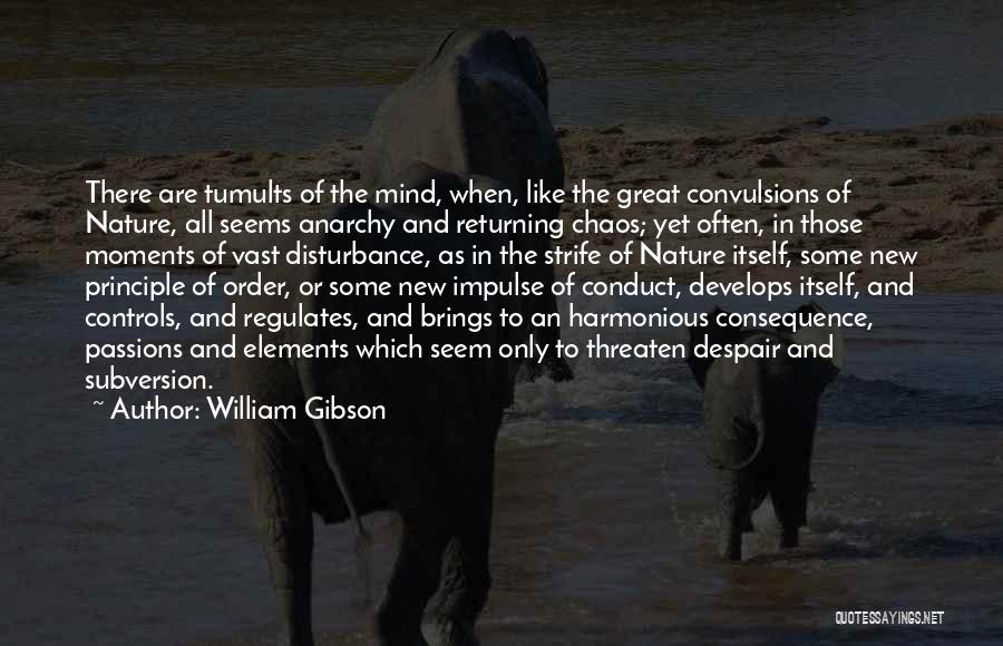 William Gibson Quotes: There Are Tumults Of The Mind, When, Like The Great Convulsions Of Nature, All Seems Anarchy And Returning Chaos; Yet