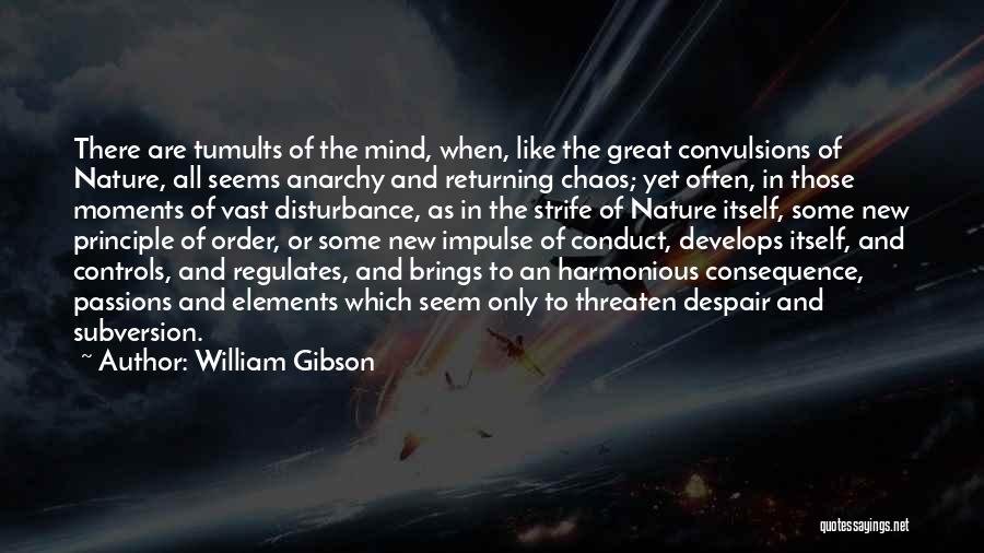 William Gibson Quotes: There Are Tumults Of The Mind, When, Like The Great Convulsions Of Nature, All Seems Anarchy And Returning Chaos; Yet