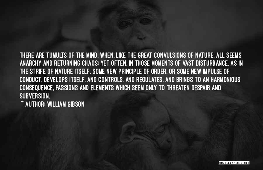 William Gibson Quotes: There Are Tumults Of The Mind, When, Like The Great Convulsions Of Nature, All Seems Anarchy And Returning Chaos; Yet