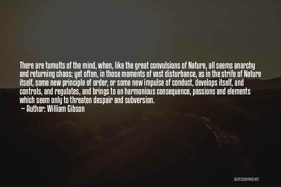 William Gibson Quotes: There Are Tumults Of The Mind, When, Like The Great Convulsions Of Nature, All Seems Anarchy And Returning Chaos; Yet