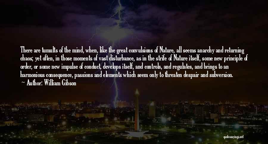 William Gibson Quotes: There Are Tumults Of The Mind, When, Like The Great Convulsions Of Nature, All Seems Anarchy And Returning Chaos; Yet