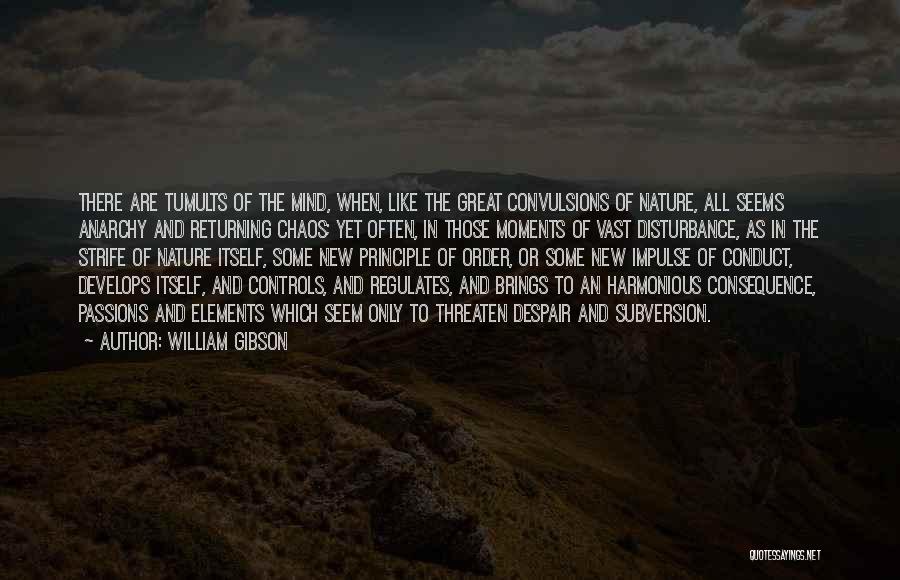 William Gibson Quotes: There Are Tumults Of The Mind, When, Like The Great Convulsions Of Nature, All Seems Anarchy And Returning Chaos; Yet