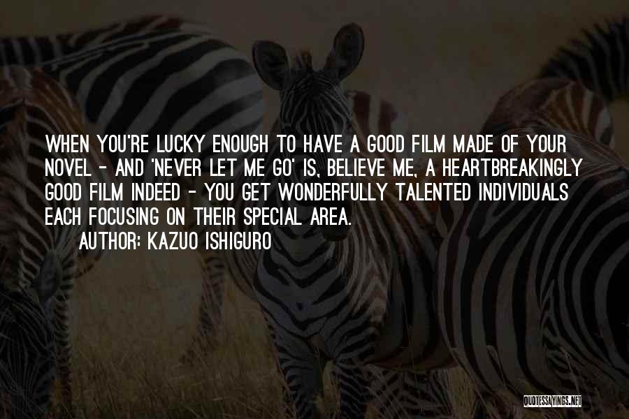 Kazuo Ishiguro Quotes: When You're Lucky Enough To Have A Good Film Made Of Your Novel - And 'never Let Me Go' Is,