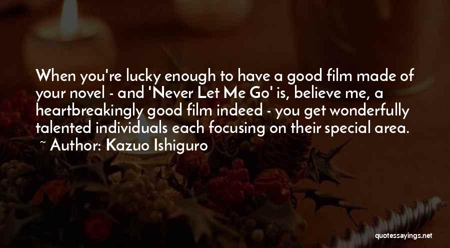 Kazuo Ishiguro Quotes: When You're Lucky Enough To Have A Good Film Made Of Your Novel - And 'never Let Me Go' Is,