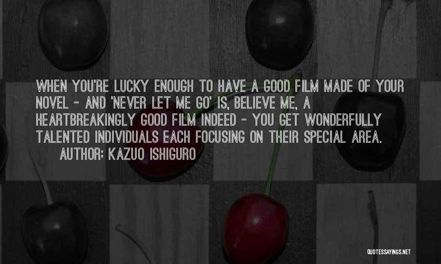 Kazuo Ishiguro Quotes: When You're Lucky Enough To Have A Good Film Made Of Your Novel - And 'never Let Me Go' Is,