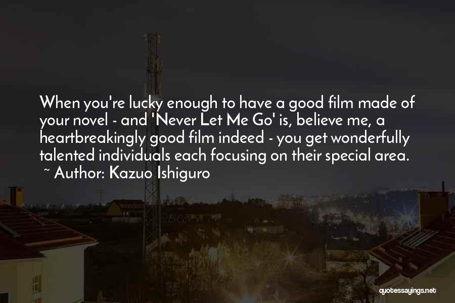 Kazuo Ishiguro Quotes: When You're Lucky Enough To Have A Good Film Made Of Your Novel - And 'never Let Me Go' Is,