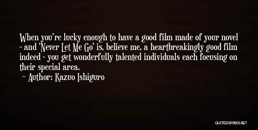 Kazuo Ishiguro Quotes: When You're Lucky Enough To Have A Good Film Made Of Your Novel - And 'never Let Me Go' Is,