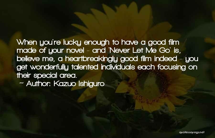 Kazuo Ishiguro Quotes: When You're Lucky Enough To Have A Good Film Made Of Your Novel - And 'never Let Me Go' Is,