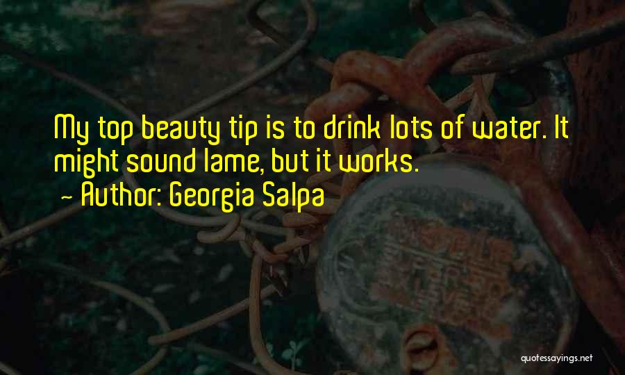 Georgia Salpa Quotes: My Top Beauty Tip Is To Drink Lots Of Water. It Might Sound Lame, But It Works.