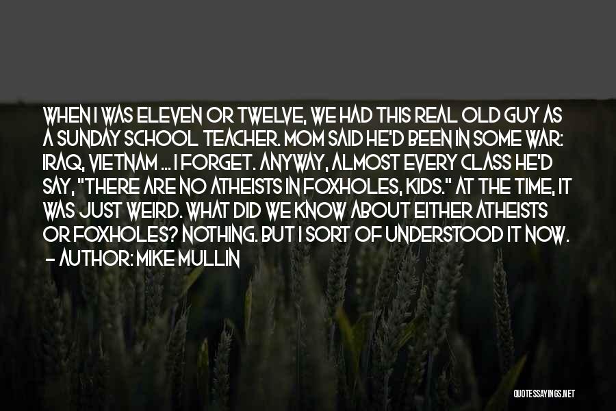 Mike Mullin Quotes: When I Was Eleven Or Twelve, We Had This Real Old Guy As A Sunday School Teacher. Mom Said He'd