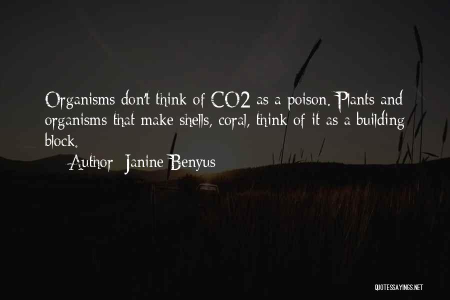 Janine Benyus Quotes: Organisms Don't Think Of Co2 As A Poison. Plants And Organisms That Make Shells, Coral, Think Of It As A