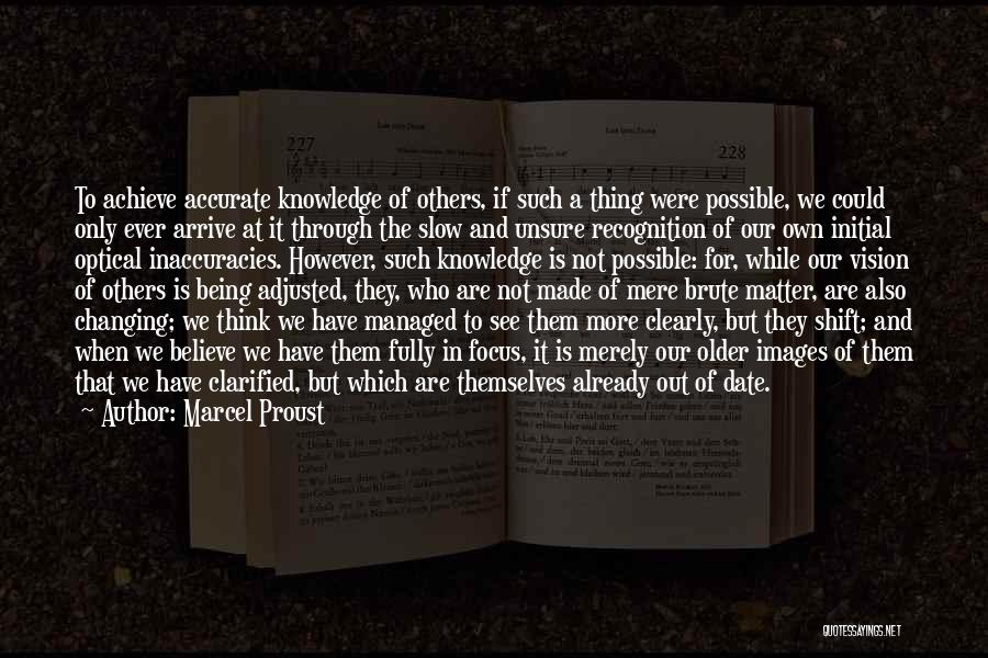 Marcel Proust Quotes: To Achieve Accurate Knowledge Of Others, If Such A Thing Were Possible, We Could Only Ever Arrive At It Through