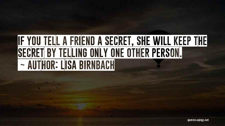 Lisa Birnbach Quotes: If You Tell A Friend A Secret, She Will Keep The Secret By Telling Only One Other Person.