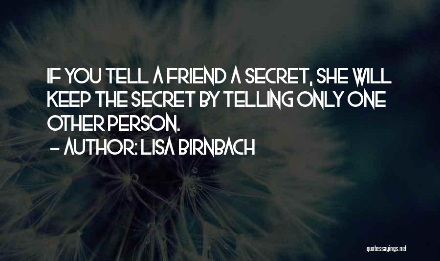 Lisa Birnbach Quotes: If You Tell A Friend A Secret, She Will Keep The Secret By Telling Only One Other Person.
