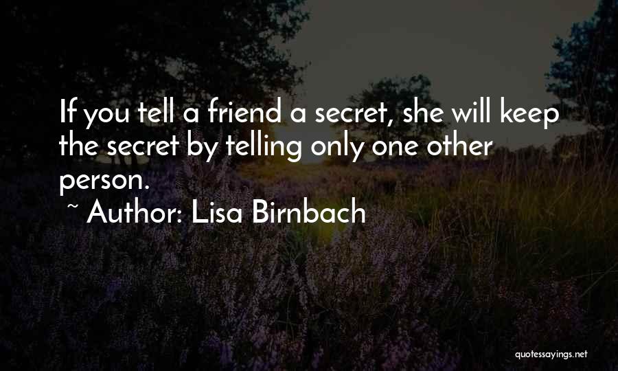 Lisa Birnbach Quotes: If You Tell A Friend A Secret, She Will Keep The Secret By Telling Only One Other Person.