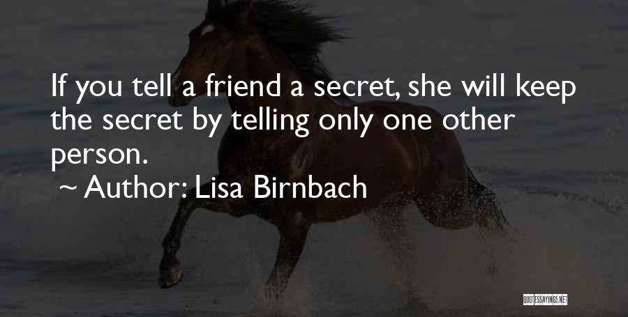 Lisa Birnbach Quotes: If You Tell A Friend A Secret, She Will Keep The Secret By Telling Only One Other Person.