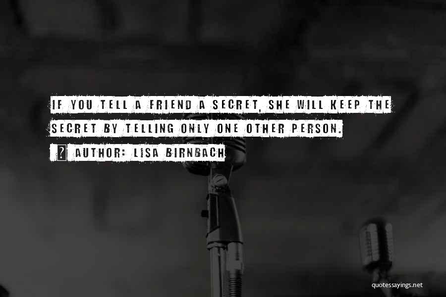 Lisa Birnbach Quotes: If You Tell A Friend A Secret, She Will Keep The Secret By Telling Only One Other Person.