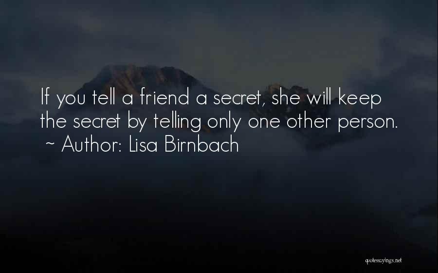 Lisa Birnbach Quotes: If You Tell A Friend A Secret, She Will Keep The Secret By Telling Only One Other Person.