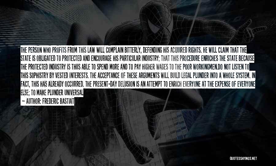 Frederic Bastiat Quotes: The Person Who Profits From This Law Will Complain Bitterly, Defending His Acquired Rights. He Will Claim That The State