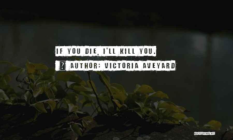 Victoria Aveyard Quotes: If You Die, I'll Kill You.
