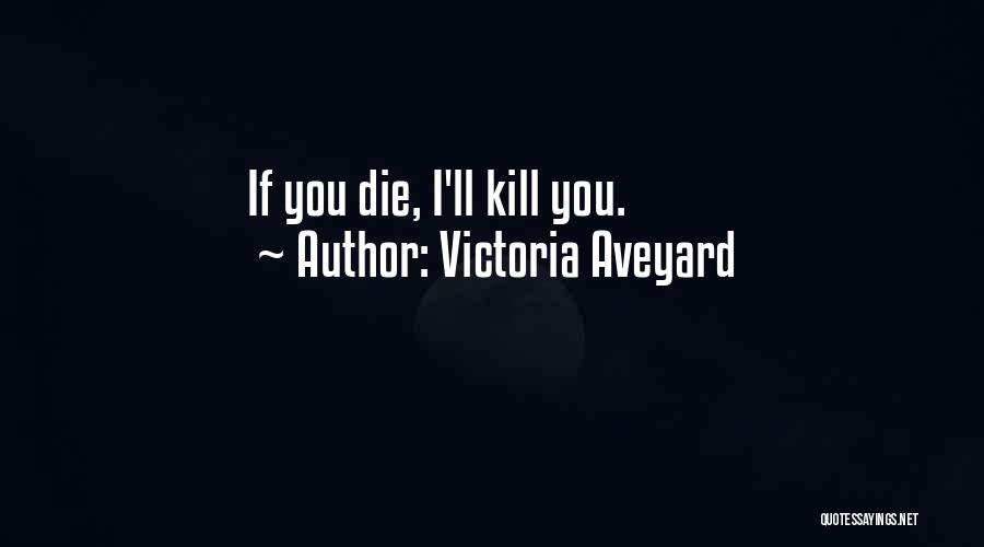 Victoria Aveyard Quotes: If You Die, I'll Kill You.