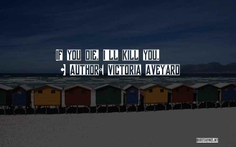 Victoria Aveyard Quotes: If You Die, I'll Kill You.