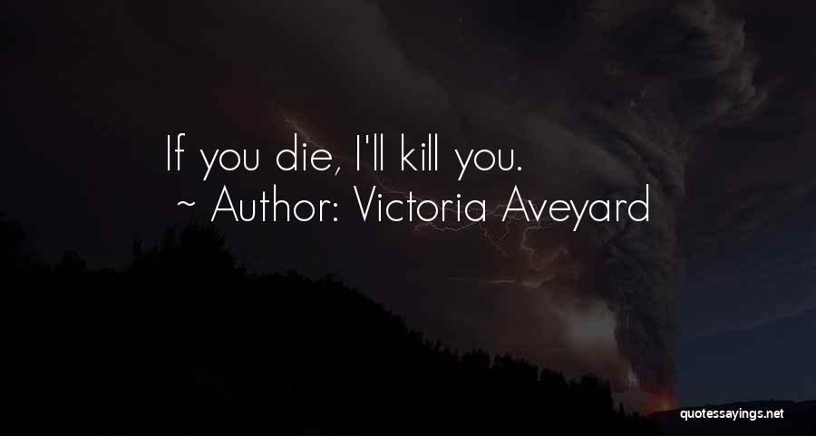 Victoria Aveyard Quotes: If You Die, I'll Kill You.