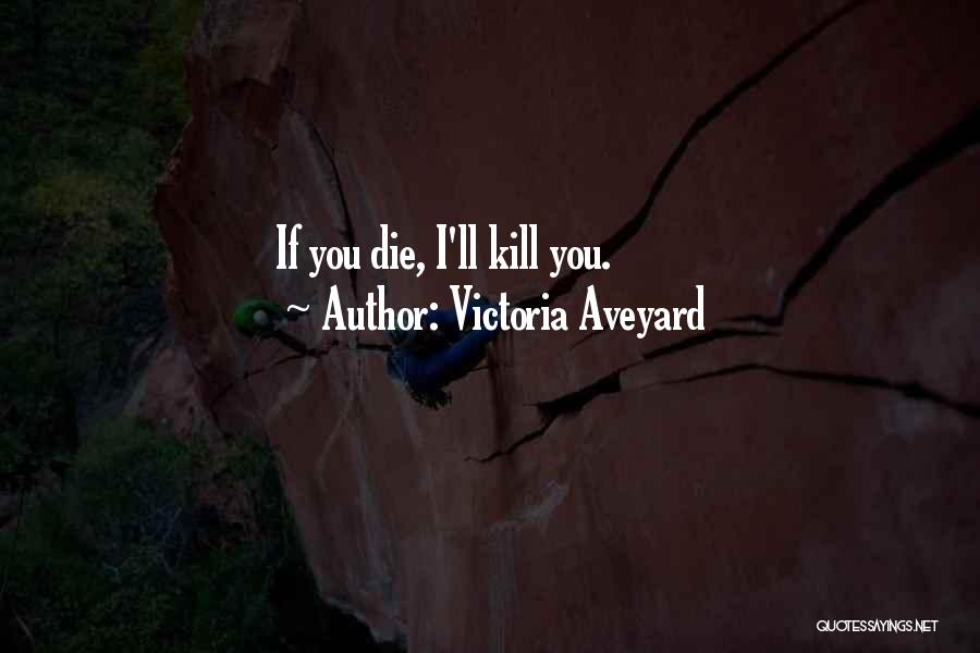 Victoria Aveyard Quotes: If You Die, I'll Kill You.